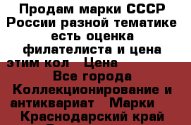 Продам марки СССР России разной тематике есть оценка филателиста и цена этим кол › Цена ­ 150 000 - Все города Коллекционирование и антиквариат » Марки   . Краснодарский край,Геленджик г.